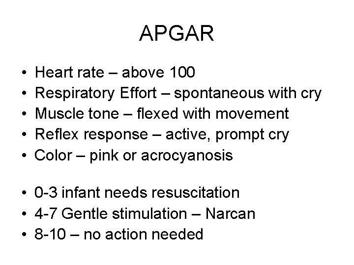 APGAR • • • Heart rate – above 100 Respiratory Effort – spontaneous with