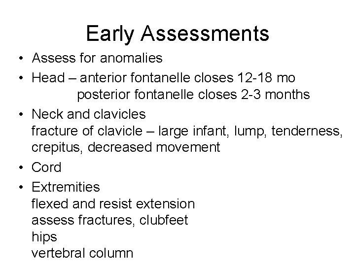 Early Assessments • Assess for anomalies • Head – anterior fontanelle closes 12 -18