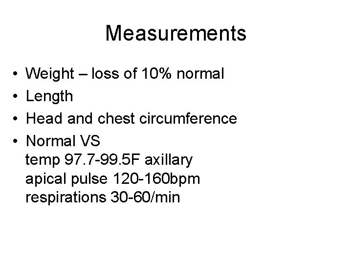 Measurements • • Weight – loss of 10% normal Length Head and chest circumference