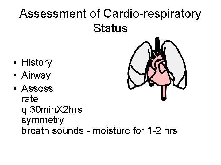 Assessment of Cardio-respiratory Status • History • Airway • Assess rate q 30 min.