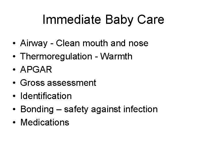 Immediate Baby Care • • Airway - Clean mouth and nose Thermoregulation - Warmth