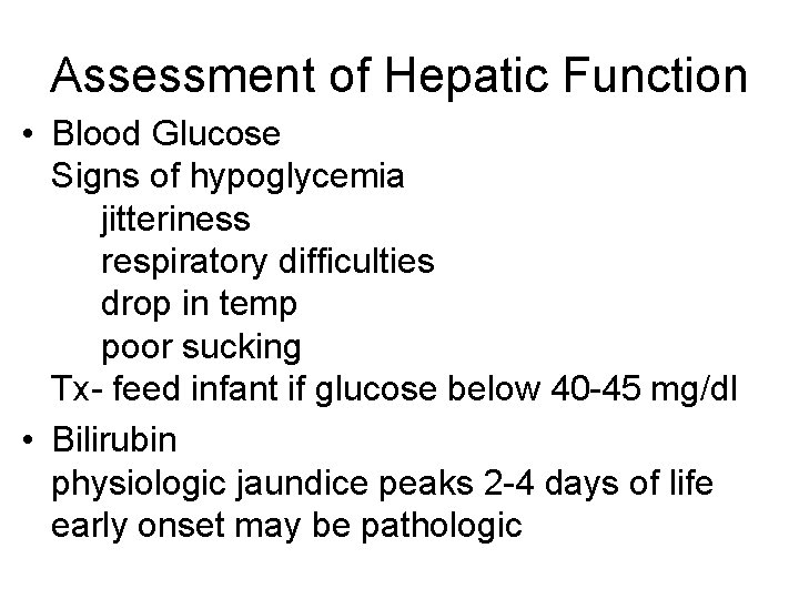 Assessment of Hepatic Function • Blood Glucose Signs of hypoglycemia jitteriness respiratory difficulties drop