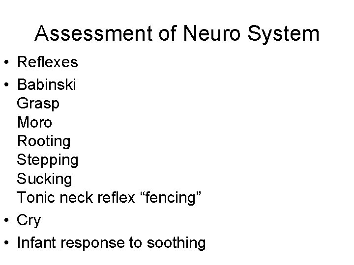 Assessment of Neuro System • Reflexes • Babinski Grasp Moro Rooting Stepping Sucking Tonic