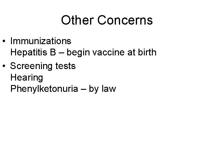 Other Concerns • Immunizations Hepatitis B – begin vaccine at birth • Screening tests