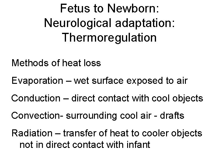 Fetus to Newborn: Neurological adaptation: Thermoregulation Methods of heat loss Evaporation – wet surface
