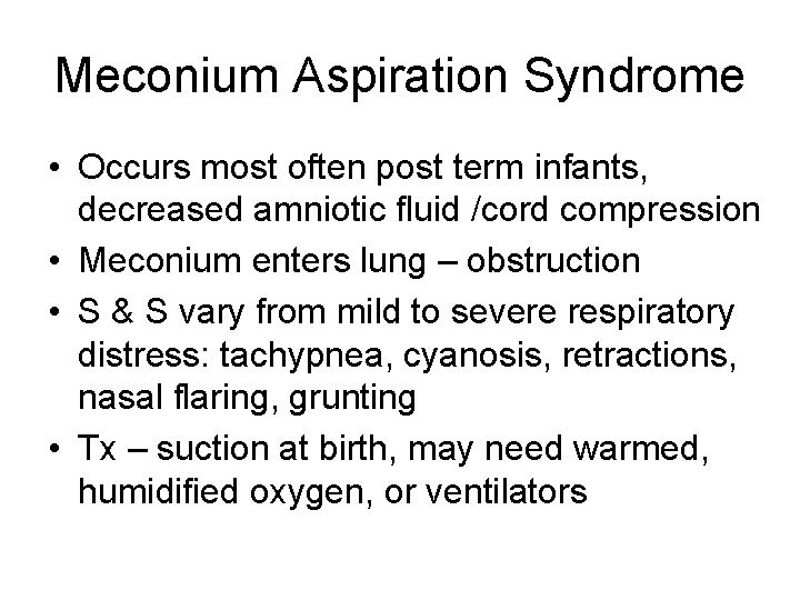 Meconium Aspiration Syndrome • Occurs most often post term infants, decreased amniotic fluid /cord