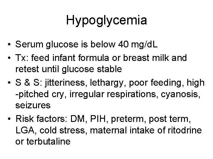 Hypoglycemia • Serum glucose is below 40 mg/d. L • Tx: feed infant formula