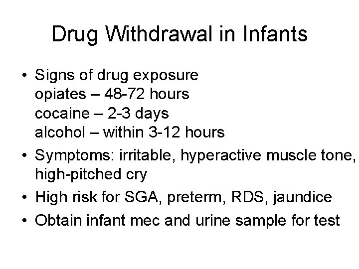 Drug Withdrawal in Infants • Signs of drug exposure opiates – 48 -72 hours