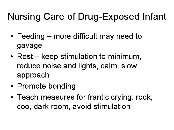 Nursing Care of Drug-Exposed Infant • Feeding – more difficult may need to gavage