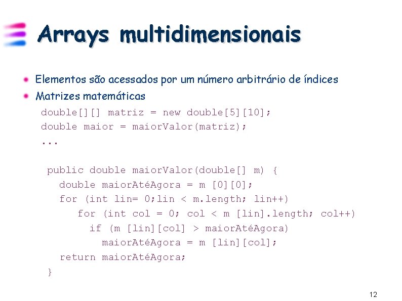 Arrays multidimensionais Elementos são acessados por um número arbitrário de índices Matrizes matemáticas double[][]