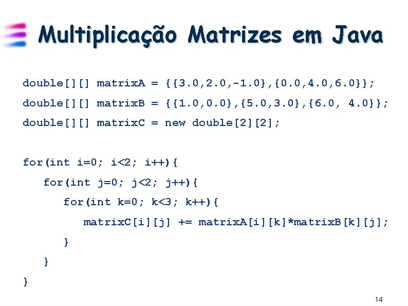 Multiplicação Matrizes em Java double[][] matrix. A = {{3. 0, 2. 0, -1. 0},