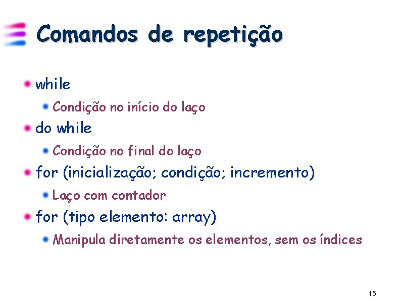 Comandos de repetição while Condição no início do laço do while Condição no final