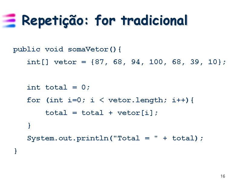 Repetição: for tradicional public void soma. Vetor(){ int[] vetor = {87, 68, 94, 100,