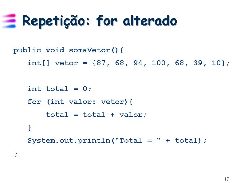 Repetição: for alterado public void soma. Vetor(){ int[] vetor = {87, 68, 94, 100,