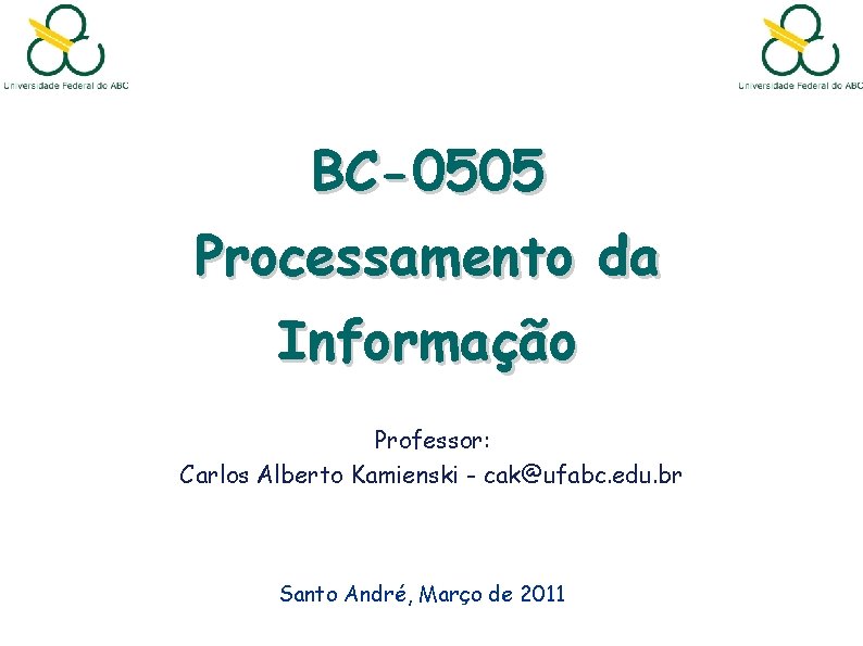 BC-0505 Processamento da Informação Professor: Carlos Alberto Kamienski - cak@ufabc. edu. br Santo André,
