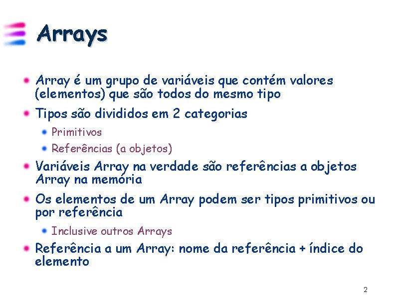 Arrays Array é um grupo de variáveis que contém valores (elementos) que são todos