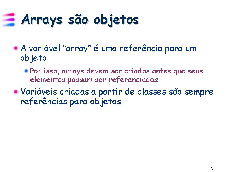 Arrays são objetos A variável “array” é uma referência para um objeto Por isso,