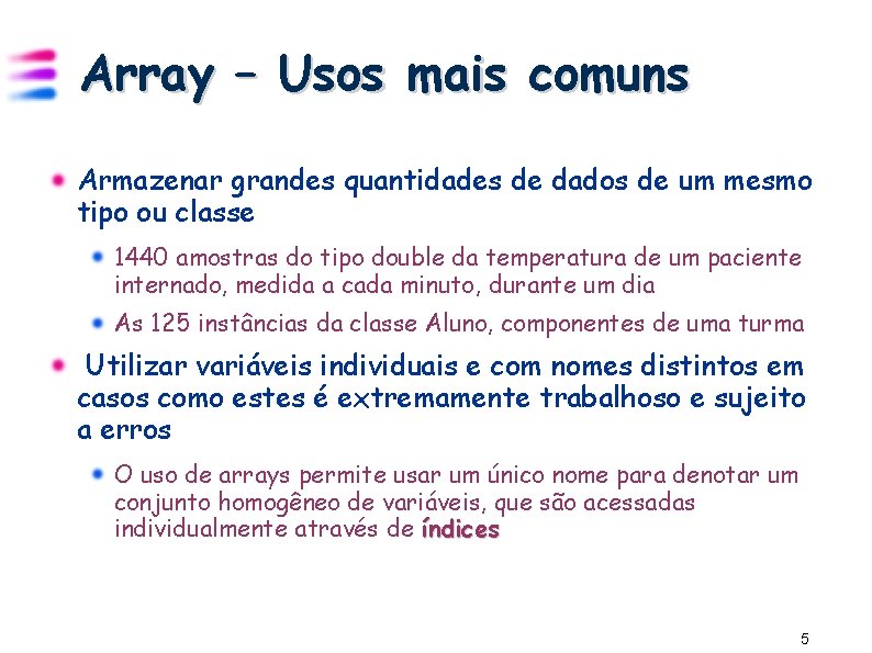 Array – Usos mais comuns Armazenar grandes quantidades de dados de um mesmo tipo