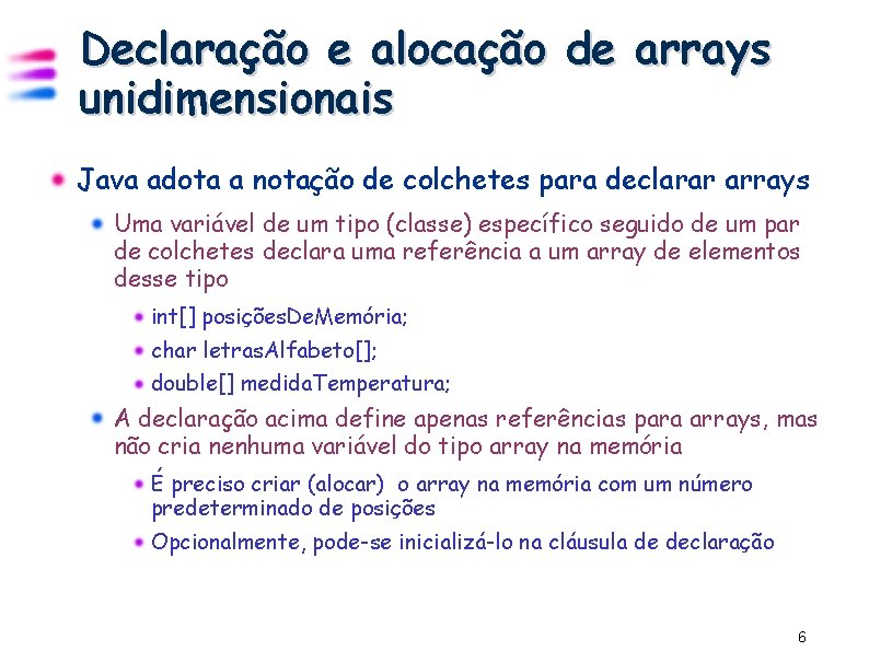 Declaração e alocação de arrays unidimensionais Java adota a notação de colchetes para declarar