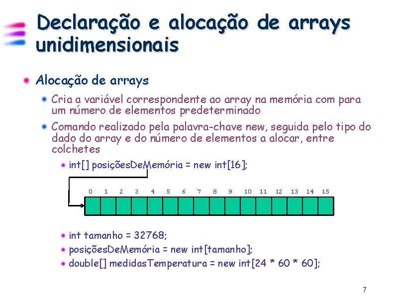 Declaração e alocação de arrays unidimensionais Alocação de arrays Cria a variável correspondente ao