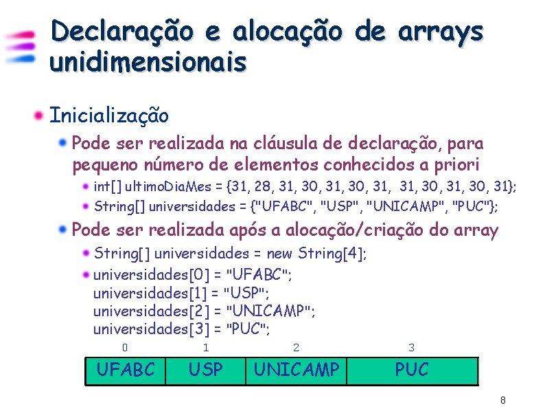 Declaração e alocação de arrays unidimensionais Inicialização Pode ser realizada na cláusula de declaração,