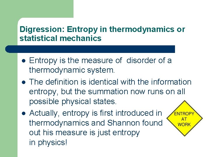 Digression: Entropy in thermodynamics or statistical mechanics l l l Entropy is the measure