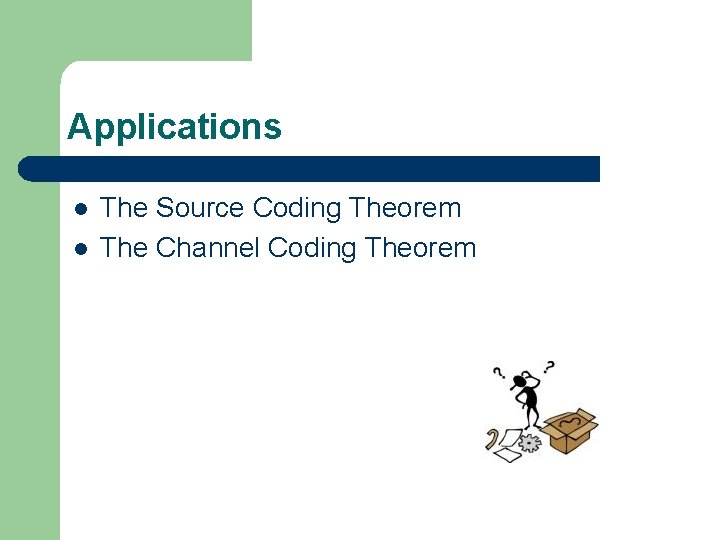 Applications l l The Source Coding Theorem The Channel Coding Theorem 