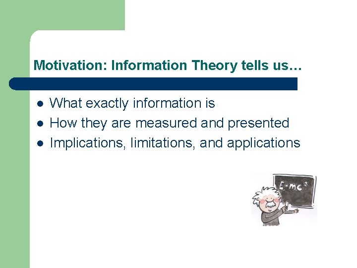 Motivation: Information Theory tells us… l l l What exactly information is How they