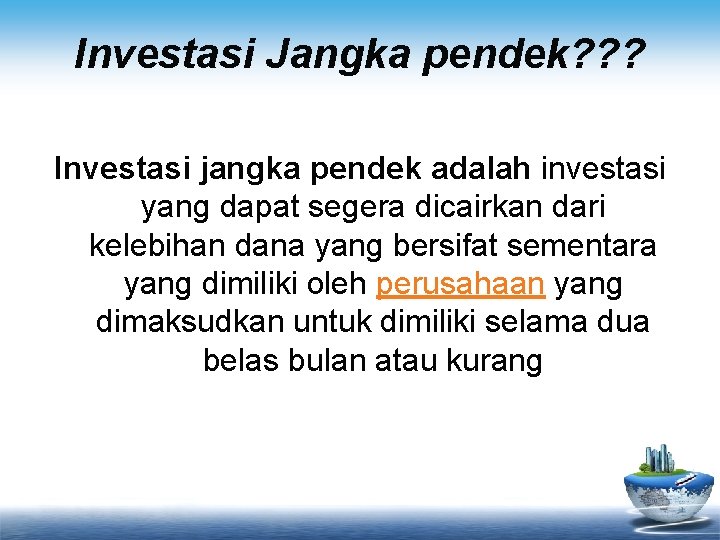 Investasi Jangka pendek? ? ? Investasi jangka pendek adalah investasi yang dapat segera dicairkan