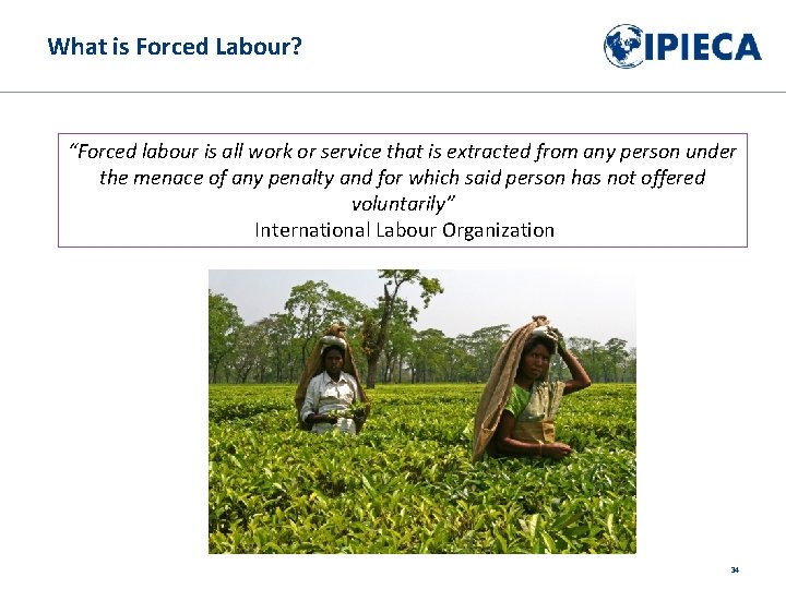 What is Forced Labour? “Forced labour is all work or service that is extracted