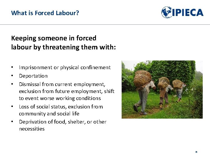 What is Forced Labour? Keeping someone in forced labour by threatening them with: •