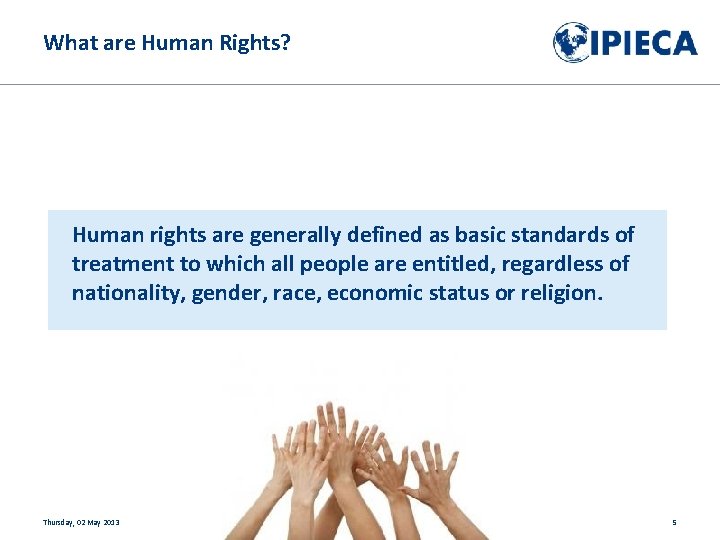 What are Human Rights? Human rights are generally defined as basic standards of treatment