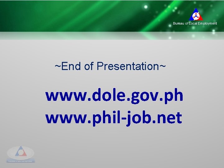 Bureau of Local Employment ~End of Presentation~ www. dole. gov. ph www. phil-job. net