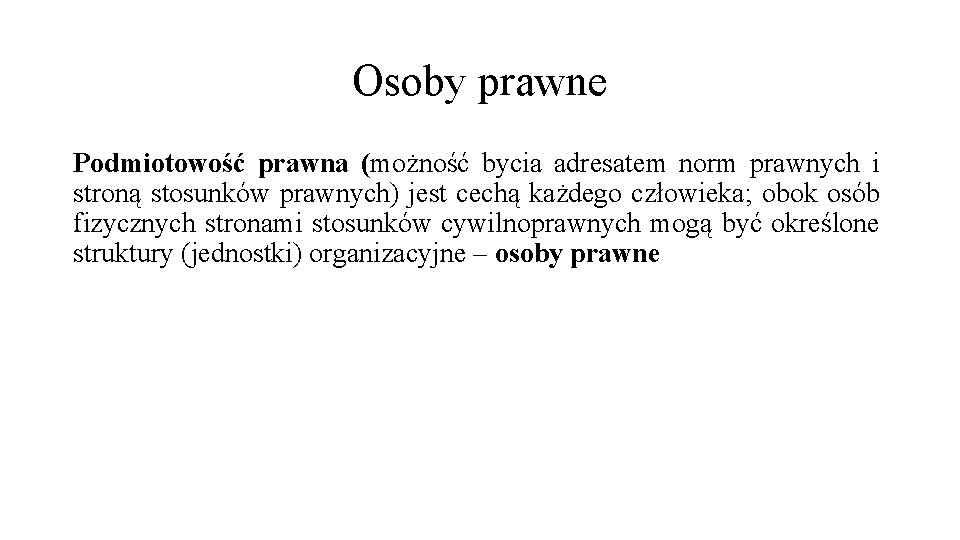 Osoby prawne Podmiotowość prawna (możność bycia adresatem norm prawnych i stroną stosunków prawnych) jest