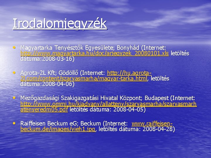 Irodalomjegyzék • Magyartarka Tenyésztők Egyesülete; Bonyhád (Internet: http: //www. magyartarka. hu/doc/arjegyzek_20080101. xls letöltés dátuma: