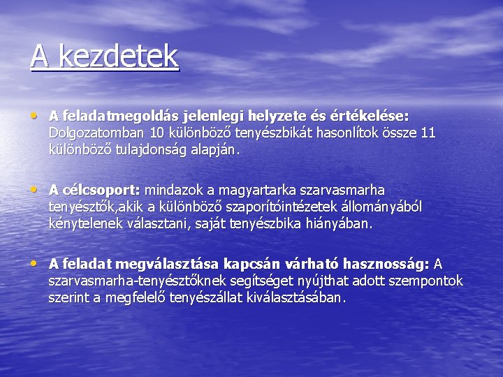 A kezdetek • A feladatmegoldás jelenlegi helyzete és értékelése: Dolgozatomban 10 különböző tenyészbikát hasonlítok