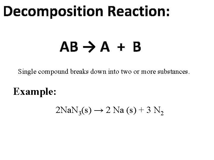 Decomposition Reaction: AB → A + B Single compound breaks down into two or