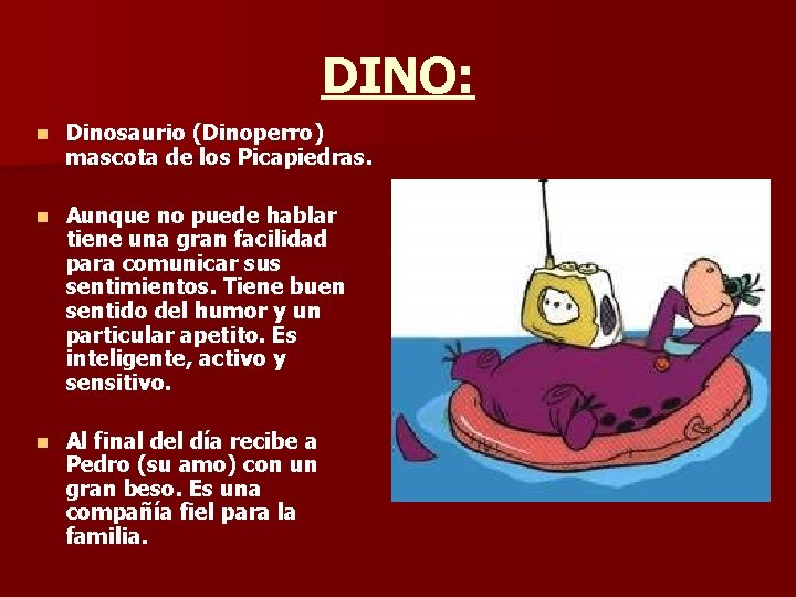 DINO: n Dinosaurio (Dinoperro) mascota de los Picapiedras. n Aunque no puede hablar tiene