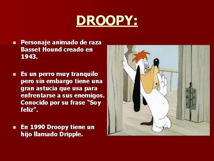 DROOPY: n Personaje animado de raza Basset Hound creado en 1943. n Es un