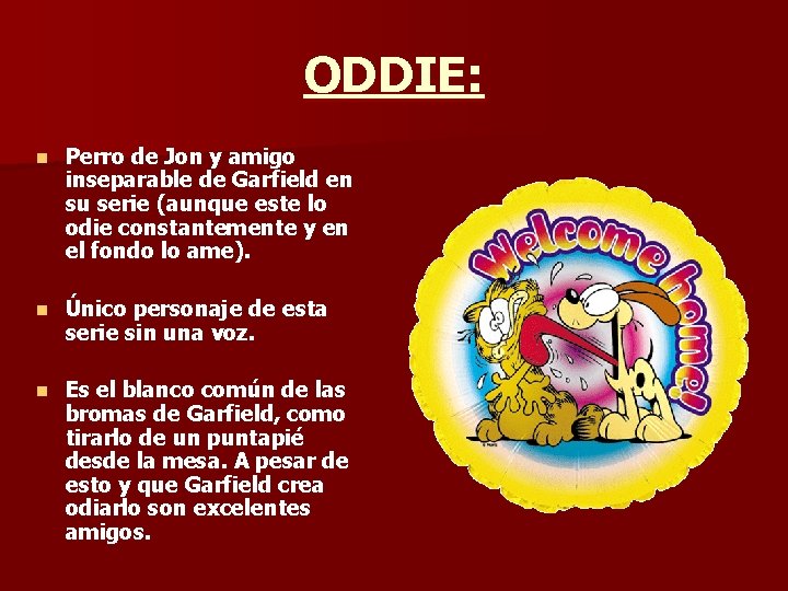 ODDIE: n Perro de Jon y amigo inseparable de Garfield en su serie (aunque