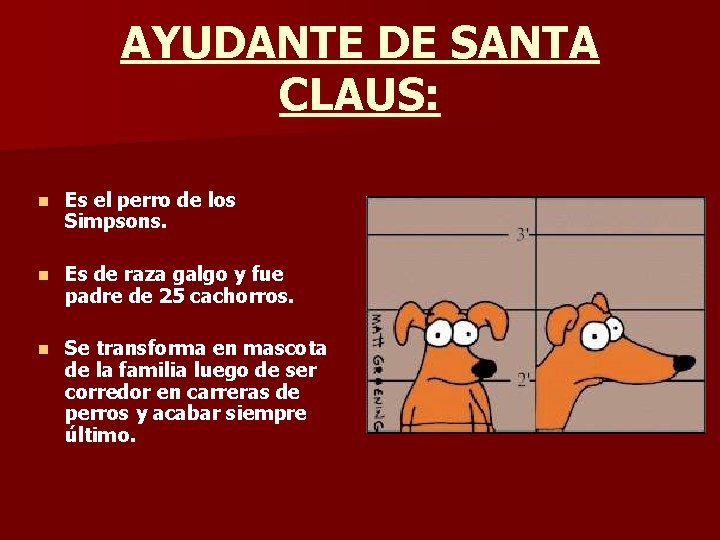 AYUDANTE DE SANTA CLAUS: n Es el perro de los Simpsons. n Es de