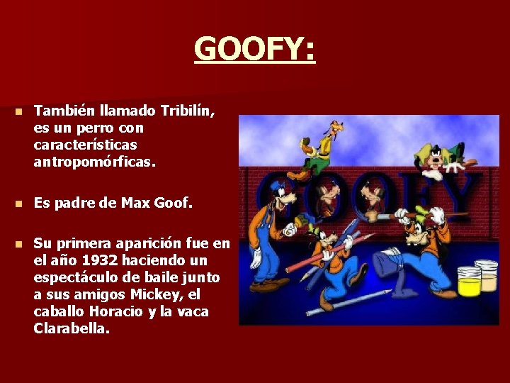 GOOFY: n También llamado Tribilín, es un perro con características antropomórficas. n Es padre