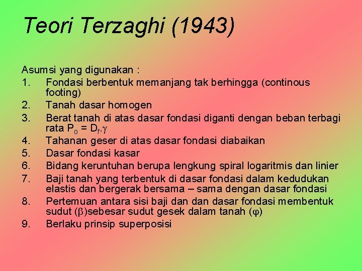 Teori Terzaghi (1943) Asumsi yang digunakan : 1. Fondasi berbentuk memanjang tak berhingga (continous