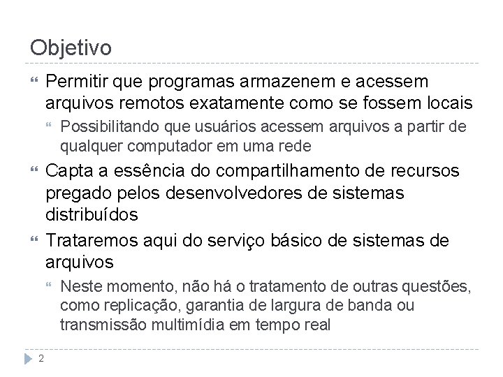 Objetivo Permitir que programas armazenem e acessem arquivos remotos exatamente como se fossem locais