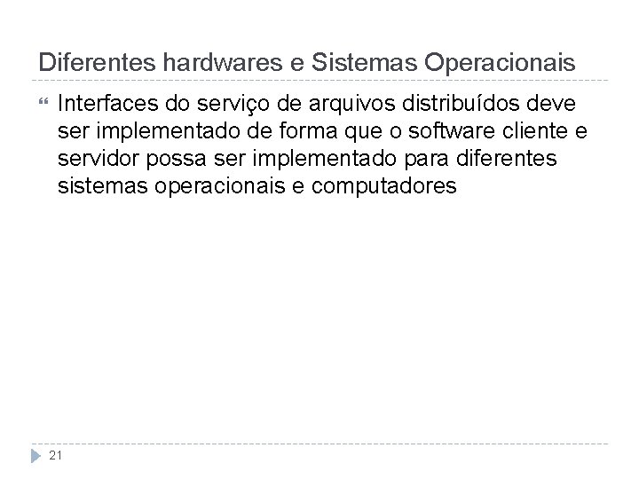 Diferentes hardwares e Sistemas Operacionais Interfaces do serviço de arquivos distribuídos deve ser implementado