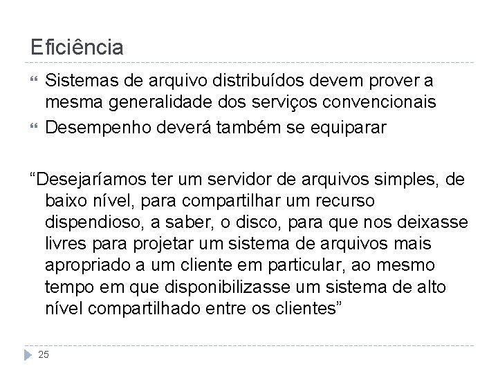 Eficiência Sistemas de arquivo distribuídos devem prover a mesma generalidade dos serviços convencionais Desempenho