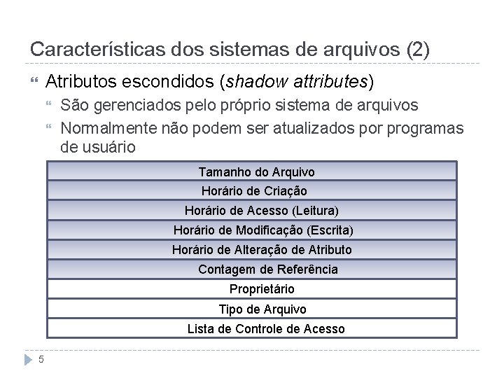 Características dos sistemas de arquivos (2) Atributos escondidos (shadow attributes) São gerenciados pelo próprio