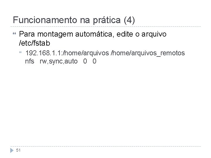 Funcionamento na prática (4) Para montagem automática, edite o arquivo /etc/fstab 51 192. 168.