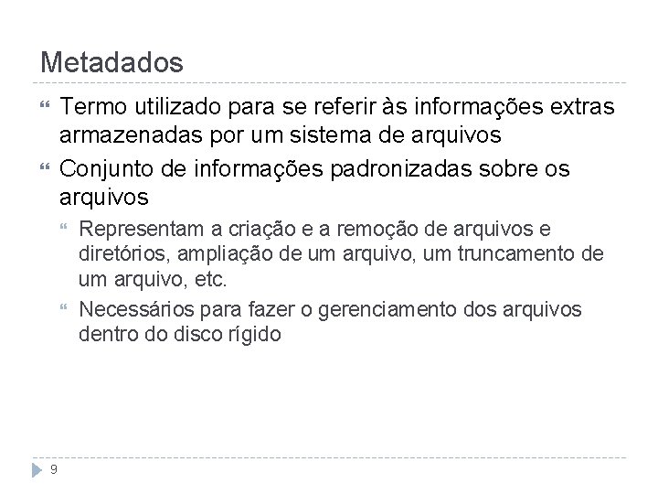 Metadados Termo utilizado para se referir às informações extras armazenadas por um sistema de