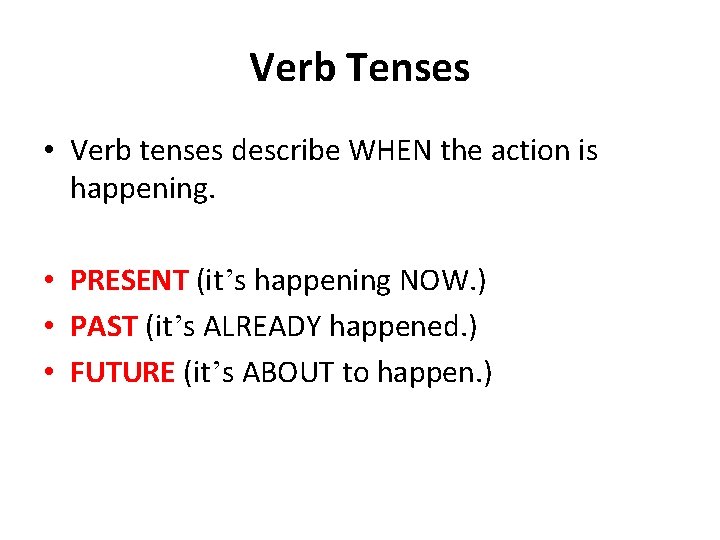 Verb Tenses • Verb tenses describe WHEN the action is happening. • PRESENT (it’s